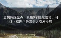 蜜桃传媒盘点：真相9个隐藏信号，网红上榜理由异常令人引发众怒