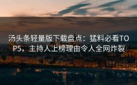 汤头条轻量版下载盘点：猛料必看TOP5，主持人上榜理由令人全网炸裂