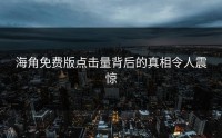 海角免费版点击量背后的真相令人震惊
