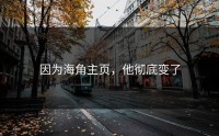 因为海角主页，他彻底变了