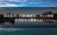 探花盘点：内幕3种类型，大V上榜理由疯狂令人震撼人心