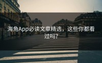 海角App必读文章精选，这些你都看过吗？