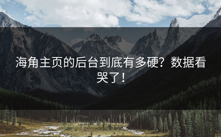 海角主页的后台到底有多硬？数据看哭了！