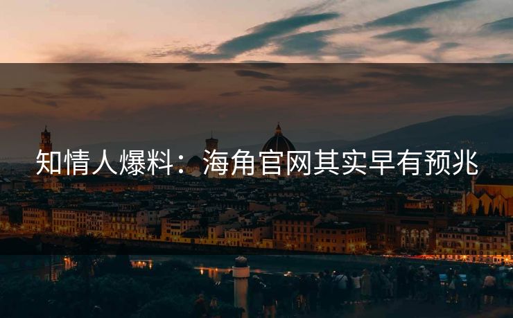 知情人爆料：海角官网其实早有预兆