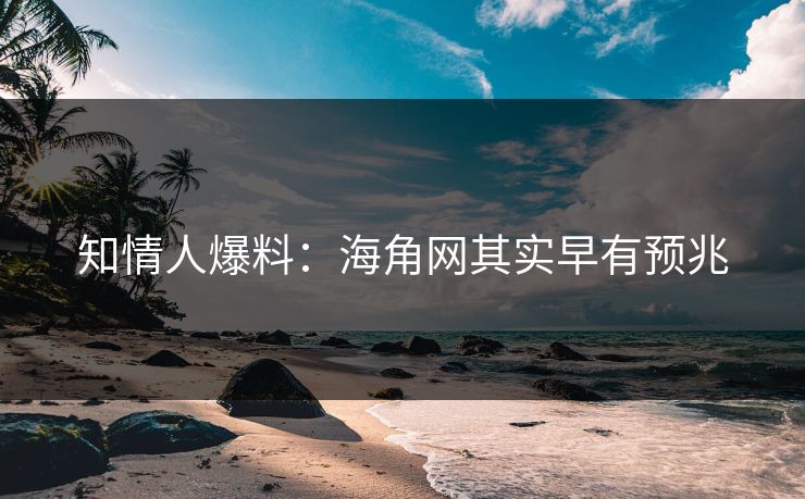 知情人爆料：海角网其实早有预兆